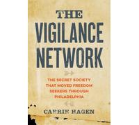 The Vigilance Network: The Secret Society That Moved Freedom Seekers Through Philadelphia