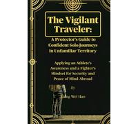 The Vigilant Traveler: A Protector's Guide to Confident Solo Journeys in Unfamiliar Territory: Applying an Athlete's Awareness and a Fighter's Mindset for Security and Peace of Mind Abroad