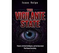 THE VIGILANTE STATE. Palantir, Artificial Intelligence, and the Government That Knows Everything: The struggle between security and liberty.