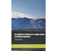 The vigilantes of Montana Or, popular justice in the Rocky Mountains: Original Edition