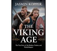 THE VIKING AGE: The True Story of the Raiders, Traders, and World-Shapers