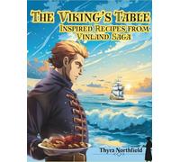 The Viking’s Table: Inspired Recipes from Vinland Saga: Hearty Dishes Rooted in Survival, Simplicity, and the Norse World