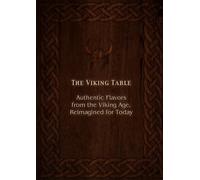 The Viking Table: Authentic Flavors from the Viking Age Reimagined for Today