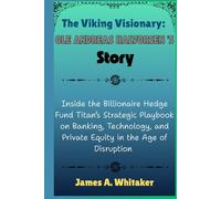 The Viking Visionary: Ole Andreas Halvorsen’s Story: Inside the Billionaire Hedge Fund Titan’s Strategic Playbook on Banking, Technology, and Private Equity in the Age of Disruption