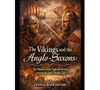 The Vikings and the Anglo-Saxons: The History of the Fight for Britain during the Early Middle Ages