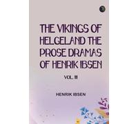 The Vikings of Helgeland The Prose Dramas Of Henrik Ibsen Vol. III