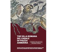 The Villa romana del Casale of Piazza Armerina. A Miniature city mirroring the power of Rome. Offical Guide of the Morgantina Archaeolocal PArk and the Villa romana del Casale of Piazza Armerina