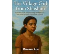 The Village Girl From Shushan: A Powerful Tale About Courage, Compassion and Divine Purpose Beyond Background