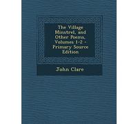 The Village Minstrel, and Other Poems, Volumes 1-2 - Primary Source Edition