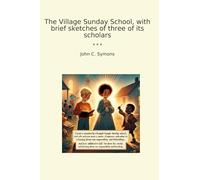 The Village Sunday School, with brief sketches of three of its scholars