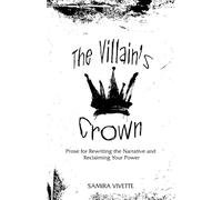 The Villain's Crown: Prose for Rewriting the Narrative and Reclaiming Your Power