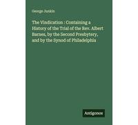 The Vindication : Containing a History of the Trial of the Rev. Albert Barnes, by the Second Presbytery, and by the Synod of Philadelphia