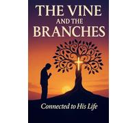 The Vine and the Branches: Abiding in Christ for Christian Faith, Spiritual Transformation, and Fruitfulness Through the Holy