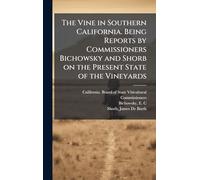 The Vine in Southern California. Being Reports by Commissioners Bichowsky and Shorb on the Present State of the Vineyards