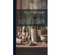 The Vineyard: A Treatise Shewing I. The Nature And Method Of Planting, Manuring, Cultivating, And Dressing Of Vines In Foreign Parts