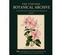 The Vintage Botanical Archive: A Curated Collection of Nineteenth-Century Botanical Art: 100 Historical Plant Illustrations & 29 Full-Page Botanical Ornament Plates