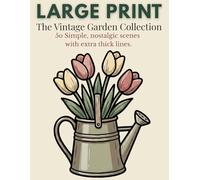 The Vintage Garden Collection: Large Print Adult Colouring Book: 50 Bold & Easy Designs for Seniors & Beginners | Simple Floral Patterns, Country ... Objects with Extra Thick Lines for Relaxation