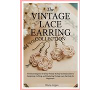 The Vintage Lace Earring Collection: Timeless Elegance in Every Thread: A Step-by-Step Guide to Designing, Crafting, and Mastering Vintage Lace Earrings for Beginners