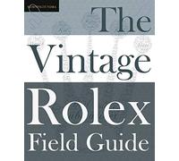 The Vintage Rolex Field Guide: A survival manual for the adventure that is vintage Rolex