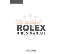 The Vintage Rolex Field Manual: An Essential Collectors Reference Guide
