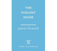 The Violent Hour: the next high-stakes thriller in the Sunday Times bestselling Inspector McLean series