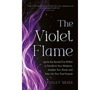 The Violet Flame Ignite the Sacred Fire Within to Transform Your Shadows, Awaken Your Power and Step into Your True Purpose - Violet Skies - Hay House UK - ebook (ePub) - Livre