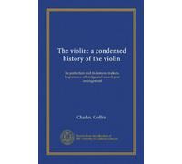 The violin: a condensed history of the violin (Vol-1): Its perfection and its famous makers. Importance of bridge and sound-post arrangement
