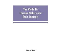 The Violin Its Famous Makers And Their Imitators