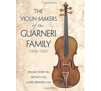The Violin-Makers of the Guarneri Family (1626-1762) (Dover Books on Music) by William Henry Hill Arthur F. and Alfred Ebsworth Hill(2016-09-28)