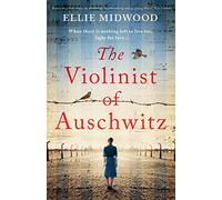 The Violinist of Auschwitz: Based on a true story, an absolutely heartbreaking and gripping World War 2 novel