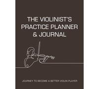 The Violinist's Practice Planner & Journal: Journey To Become A Better Violin Player