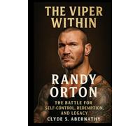 The Viper Within: Randy Orton - The Battle for Self-Control, Redemption and Legacy