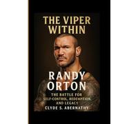 The Viper Within: Randy Orton - The Battle for Self-Control, Redemption and Legacy