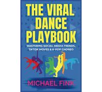The Viral Dance Playbook: Mastering Social Media Trends, Tiktok Moves & K-Pop Choreo