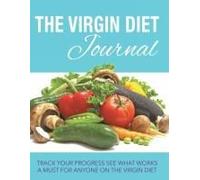 The Virgin Diet Journal: Track Your Progress See What Works: A Must For Anyone On The Virgin Diet