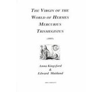 The Virgin of the World of Hermes, Mercurius, Trismegistus Anna B. Kingsford, Edward Maitland (Auteur)