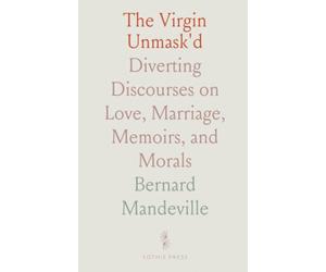 The Virgin Unmask'd: Diverting Discourses on Love, Marriage, Memoirs, and Morals