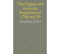 The Virginia and Kentucky Resolutions of 1798 and '99: Jefferson's Draft, Madison's Report, Resolutions, and State Rights Documents