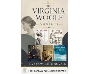 The Virginia Woolf Omnibus - Five Complete Novels! - Unabridged: Mrs. Dalloway, To the Lighthouse, Orlando A Biography, A Room of One's Own and The Waves - Virginia Woolf - Ft. Raphael Publishing Comp
