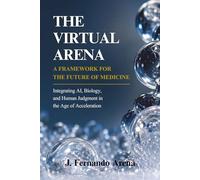 The Virtual Arena: A Framework for the Future of Medicine: Integrating AI, Biology, and Human Judgment in the Age of Acceleration