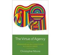 The Virtue of Agency - Moore Christopher Associate Professor of Philosophy and Classics Associate Professor of Philosophy and Classics Penn State Universi Moore Christopher Associate Professor of Phil