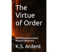 The Virtue of Order: Rethinking Governance Beyond Democracy