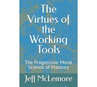 The Virtues of the Working Tools: The Progressive Moral Science of Masonry
