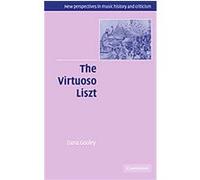 The Virtuoso Liszt, New Perspectives in Music History and Criticism Dana A. Gooley (Auteur)
