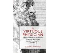 The Virtuous Physician: A Brief Medical History Of Moral Inquiry From Hippocrates To Covid-19