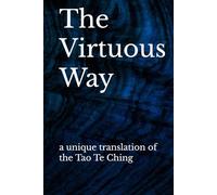 The Virtuous Way: a unique translation of the Tao Te Ching