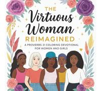The Virtuous Woman Reimagined: A Proverbs 31 Coloring Devotional for Women and Girls: A beautiful Christian coloring journey of faith, rest, and reflection for women and girls.