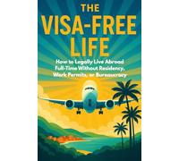 The Visa Free Life: How to Legally Live Abroad Full-Time Without Residency, Work Permits, or Bureaucracy