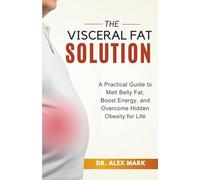 The Visceral Fat Solution: A Practical Guide to Melt Belly Fat, Boost Energy, and Overcome Hidden Obesity for Life
