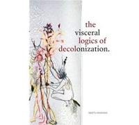 The Visceral Logics of Decolonization by Neetu Khanna Neetu Khanna (Auteur)